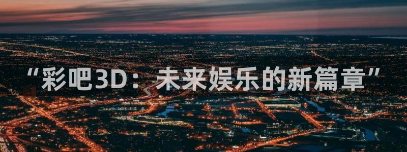 BB电子平台：“彩吧3D：未来娱乐的新篇章”